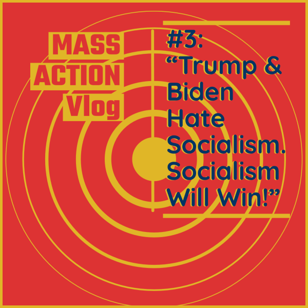 MASS ACTION Vlog 3: Trump and Biden Hate Socialism. Socialism Will Win!